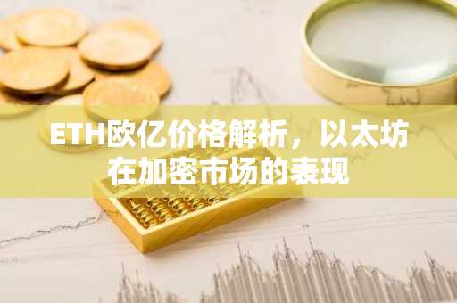 ETH欧亿价格解析，以太坊在加密市场的表现