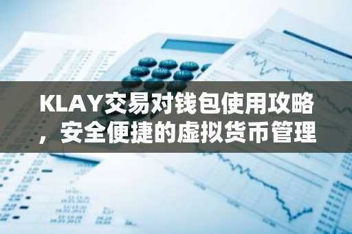 KLAY交易对钱包使用攻略，安全便捷的虚拟货币管理工具