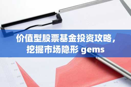 价值型股票基金投资攻略，挖掘市场隐形 gems