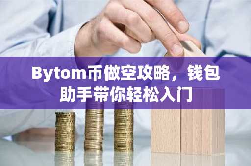 Bytom币做空攻略，钱包助手带你轻松入门