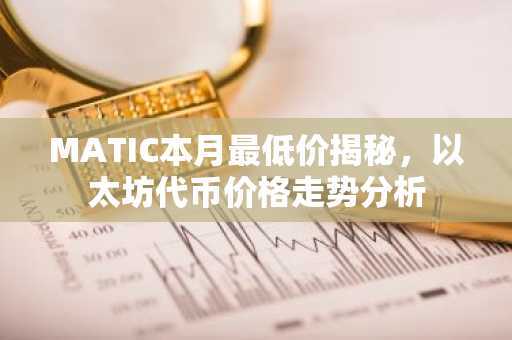MATIC本月最低价揭秘，以太坊代币价格走势分析