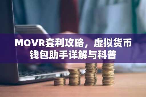 MOVR套利攻略，虚拟货币钱包助手详解与科普