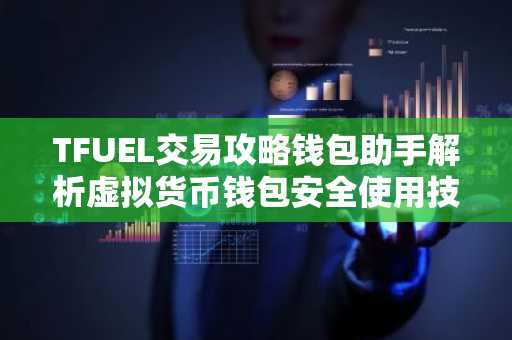 TFUEL交易攻略钱包助手解析虚拟货币钱包安全使用技巧