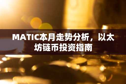 MATIC本月走势分析，以太坊链币投资指南