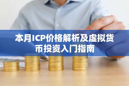 本月ICP价格解析及虚拟货币投资入门指南