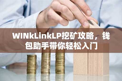 WINkLinkLP挖矿攻略，钱包助手带你轻松入门