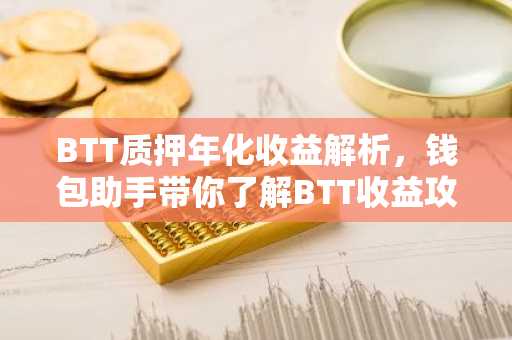 BTT质押年化收益解析，钱包助手带你了解BTT收益攻略