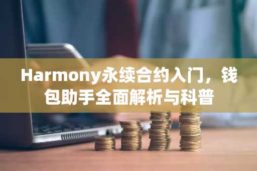 Harmony永续合约入门，钱包助手全面解析与科普
