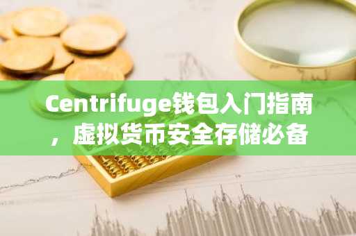 Centrifuge钱包入门指南，虚拟货币安全存储必备