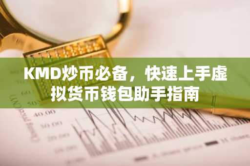 KMD炒币必备，快速上手虚拟货币钱包助手指南