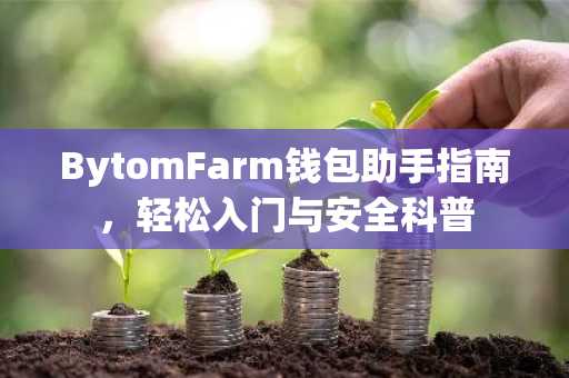 BytomFarm钱包助手指南，轻松入门与安全科普
