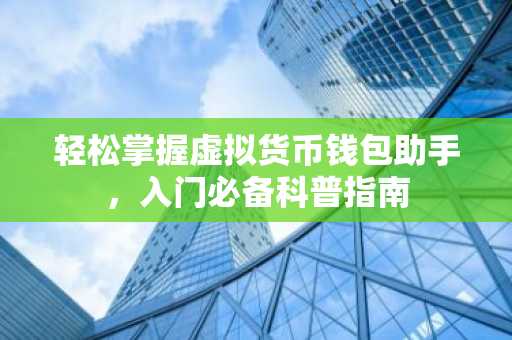 轻松掌握虚拟货币钱包助手，入门必备科普指南