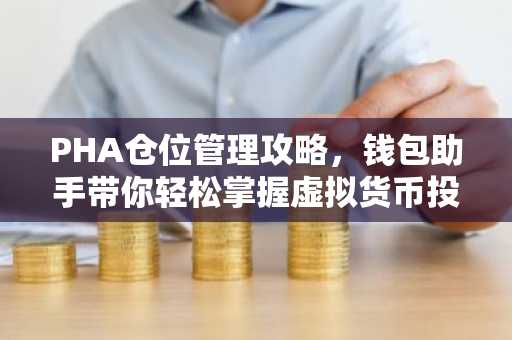 PHA仓位管理攻略，钱包助手带你轻松掌握虚拟货币投资