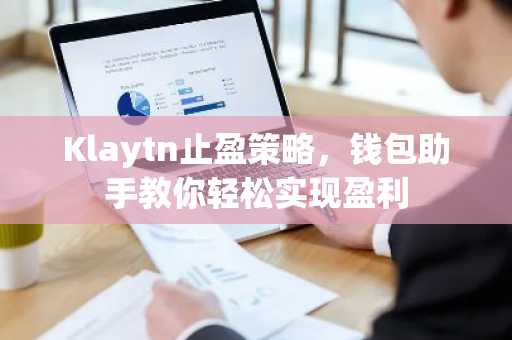 Klaytn止盈策略，钱包助手教你轻松实现盈利