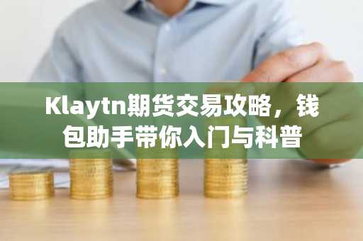 Klaytn期货交易攻略，钱包助手带你入门与科普