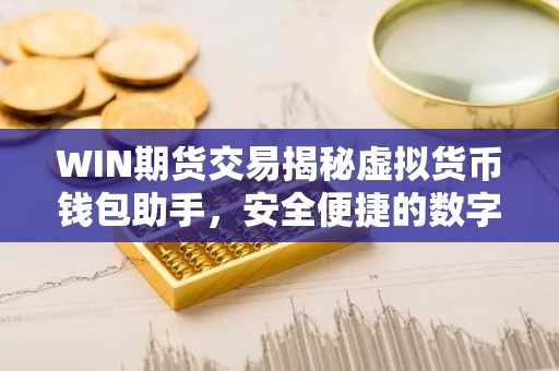 WIN期货交易揭秘虚拟货币钱包助手，安全便捷的数字资产守护者
