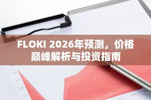 FLOKI 2026年预测，价格巅峰解析与投资指南