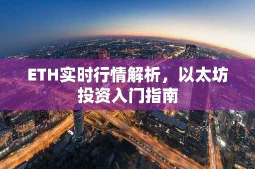 ETH实时行情解析，以太坊投资入门指南