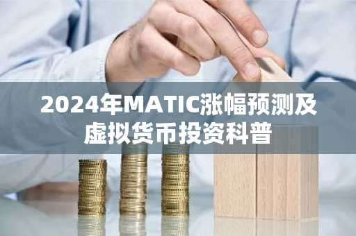2024年MATIC涨幅预测及虚拟货币投资科普