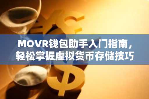 MOVR钱包助手入门指南，轻松掌握虚拟货币存储技巧