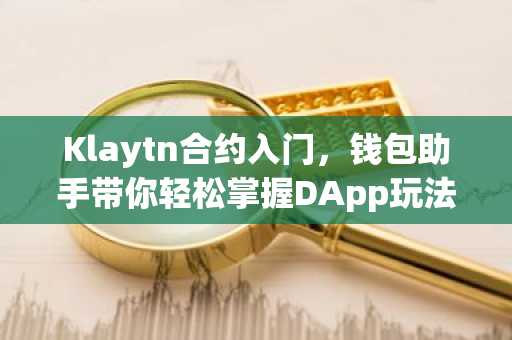 Klaytn合约入门，钱包助手带你轻松掌握DApp玩法