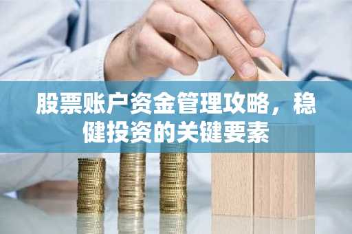 股票账户资金管理攻略，稳健投资的关键要素