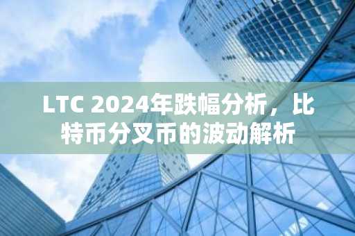 LTC 2024年跌幅分析，比特币分叉币的波动解析
