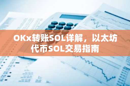 OKx转账SOL详解，以太坊代币SOL交易指南