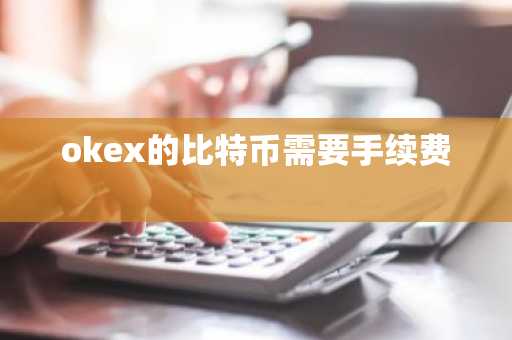 okex的比特币需要手续费