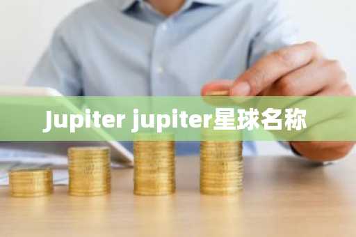 Jupiter jupiter星球名称