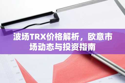 波场TRX价格解析，欧意市场动态与投资指南