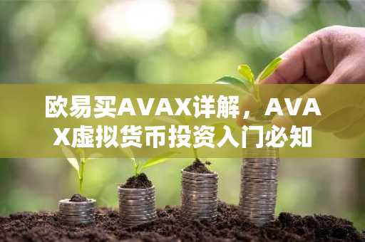 欧易买AVAX详解，AVAX虚拟货币投资入门必知