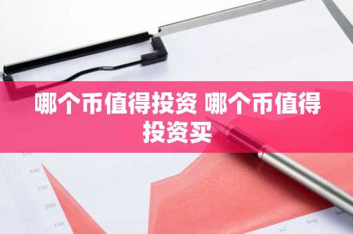 哪个币值得投资 哪个币值得投资买