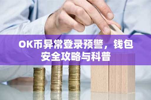 OK币异常登录预警，钱包安全攻略与科普