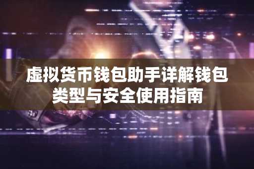 虚拟货币钱包助手详解钱包类型与安全使用指南