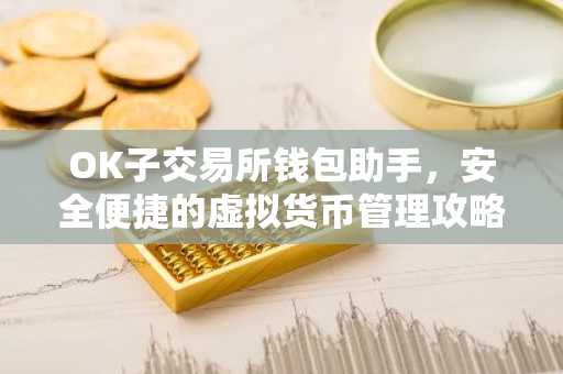 OK子交易所钱包助手，安全便捷的虚拟货币管理攻略