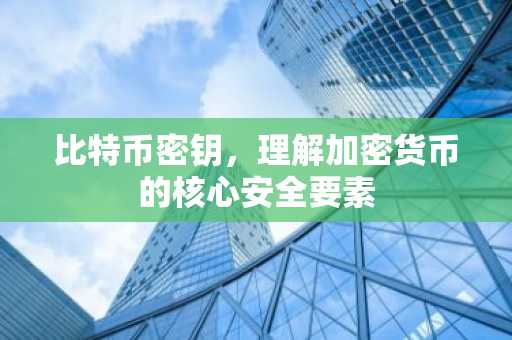 比特币密钥，理解加密货币的核心安全要素