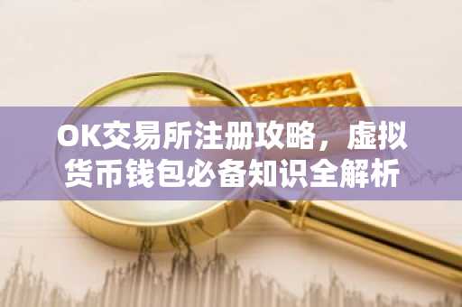 OK交易所注册攻略，虚拟货币钱包必备知识全解析