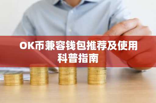 OK币兼容钱包推荐及使用科普指南