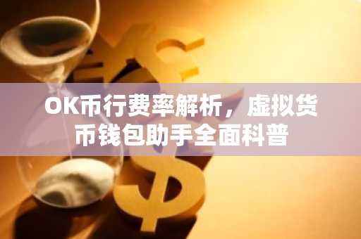 OK币行费率解析，虚拟货币钱包助手全面科普