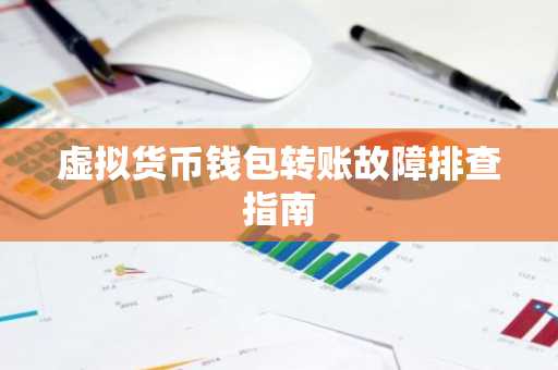 虚拟货币钱包转账故障排查指南