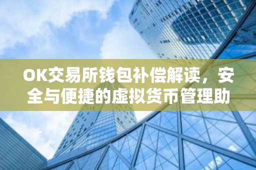 OK交易所钱包补偿解读，安全与便捷的虚拟货币管理助手
