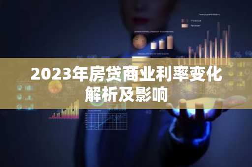 2023年房贷商业利率变化解析及影响