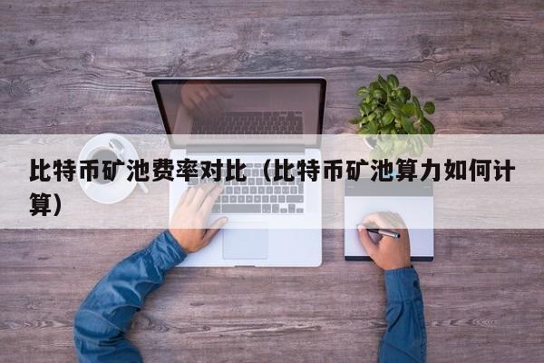 比特币矿池费率对比（比特币矿池算力如何计算）