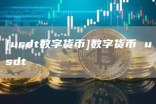 [usdt数字货币]数字货币 usdt