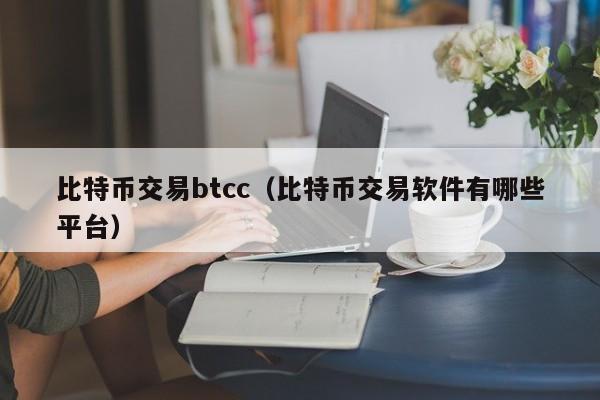 比特币交易btcc（比特币交易软件有哪些平台）