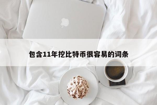 包含11年挖比特币很容易的词条