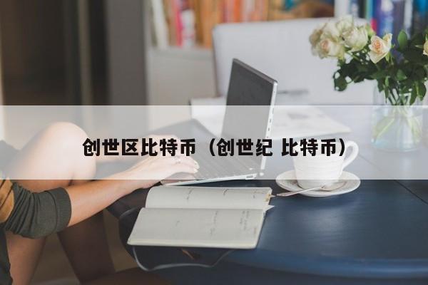 创世区比特币（创世纪 比特币）