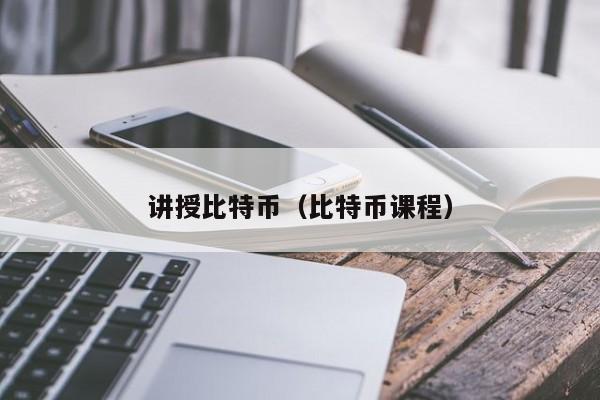讲授比特币（比特币课程）