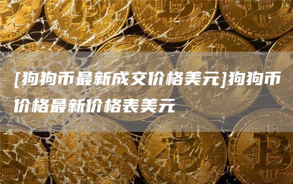 [狗狗币最新成交价格美元]狗狗币价格最新价格表美元